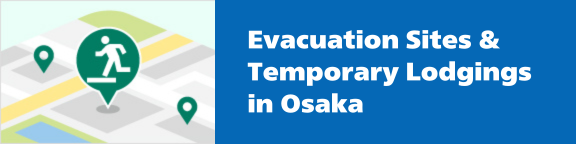 Evacuation Sites & Temporary Lodgings in Osaka