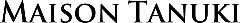 MAISON TANUKI